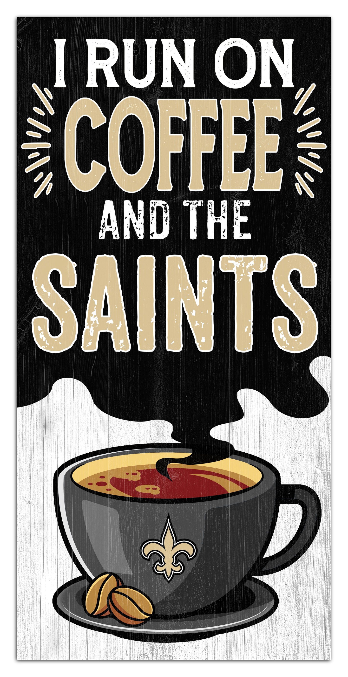 New Orleans Saints I run on Coffee Distressed Sign by Fan Creations