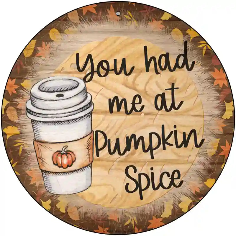 Had Me At Pumpkin Spice 12" Metal Circular Sign, lightweight aluminum, durable, predrilled holes, made in USA.