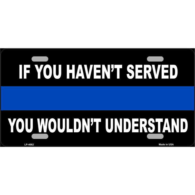 If You Havent Served Police 6" x 12" Metal License Plate Tag LP-4662