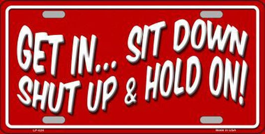 Sit Down Shut Up And Hold On 6" x 12" Metal License Plate Tag LP-024