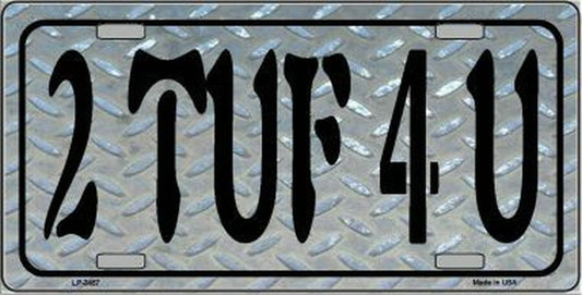 2 TUF 4 U Metal Novelty License Plate Tag LP-3457