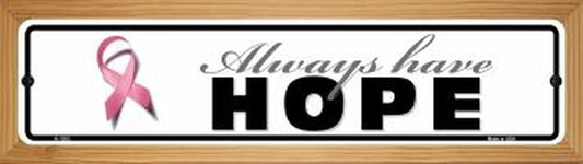 Always Have Hope Pink Ribbon Breast Cancer 4" x 18" Novelty Wood Mounted Metal Street Sign WB-K-1303