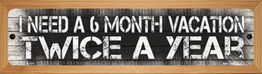 6 Month Vacation 4" x 18" Novelty Wood Mounted Metal Street Sign - WB-K-1737