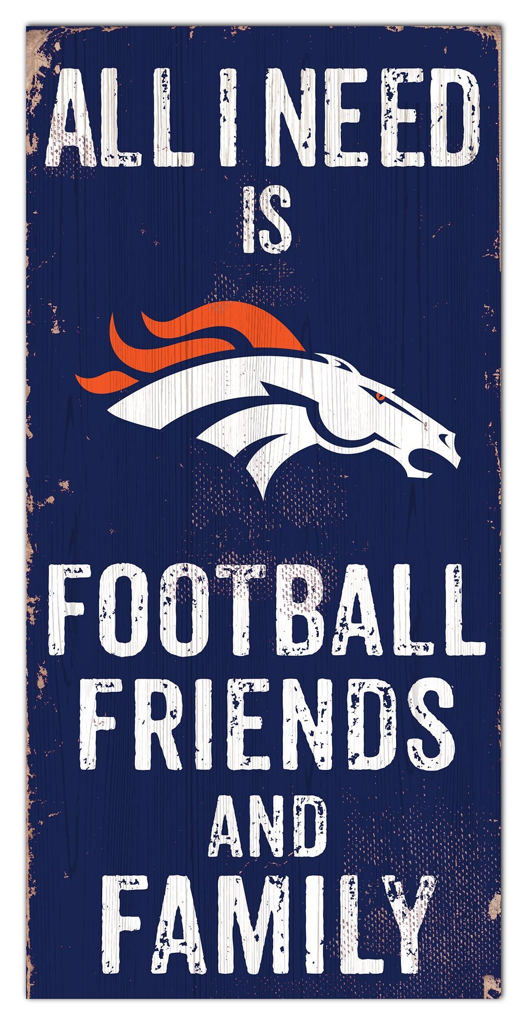 Denver Broncos  All I need Is Football, Family & Friends 6" x 12" Sign by Fan Creations